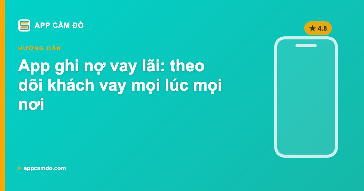 App ghi nợ vay lãi: theo dõi khách vay mọi lúc mọi nơi