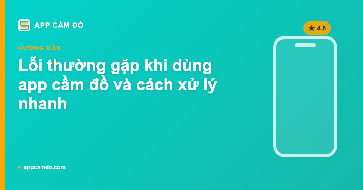 Lỗi thường gặp khi dùng app cầm đồ và cách xử lý nhanh