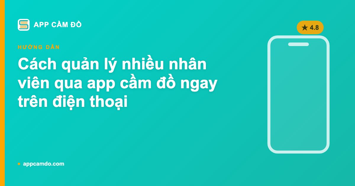 Cách quản lý nhiều nhân viên qua app cầm đồ ngay trên điện thoại